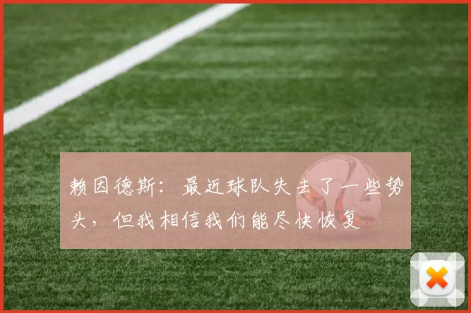 赖因德斯：最近球队失去了一些势头，但我相信我们能尽快恢复