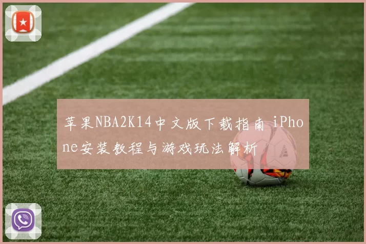 苹果NBA2K14中文版下载指南 iPhone安装教程与游戏玩法解析