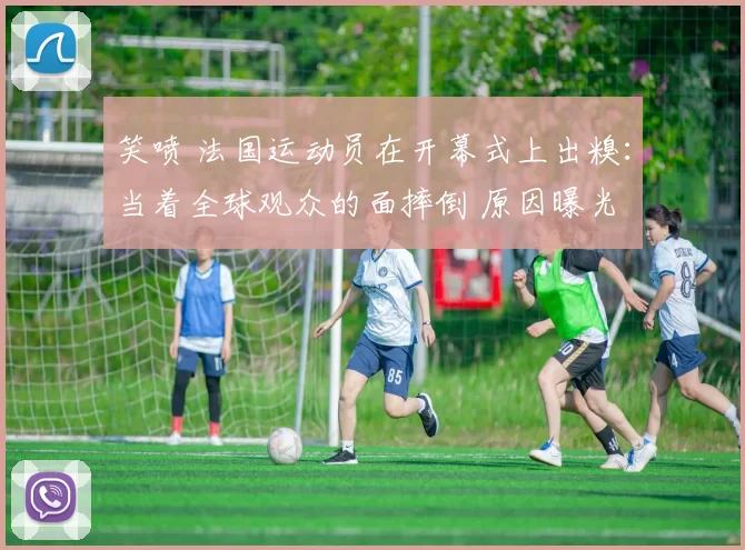 笑喷 法国运动员在开幕式上出糗：当着全球观众的面摔倒 原因曝光