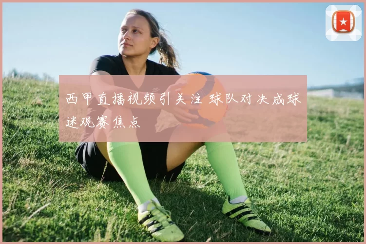 西甲直播视频引关注 球队对决成球迷观赛焦点