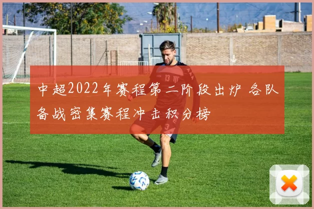 中超2022年赛程第二阶段出炉 各队备战密集赛程冲击积分榜