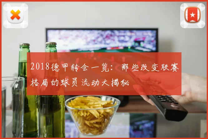 2018德甲转会一览：那些改变联赛格局的球员流动大揭秘