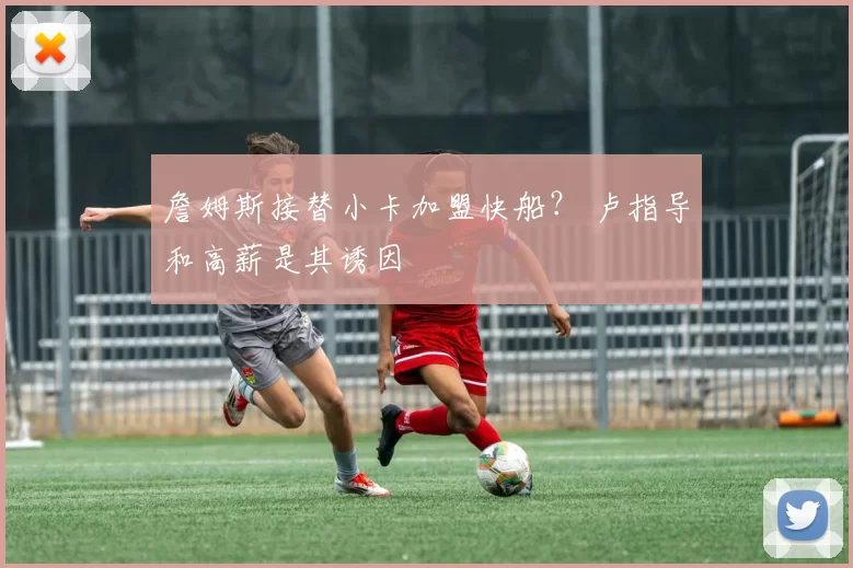 詹姆斯接替小卡加盟快船？ 卢指导和高薪是其诱因