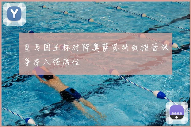 皇马国王杯对阵奥萨苏纳剑指晋级争夺八强席位